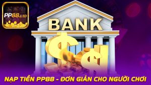 Nạp Tiền PP88 - Hướng Dẫn Đơn Giản Cho Người Chơi