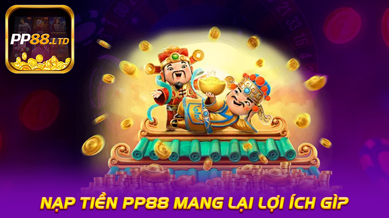 Nạp Tiền PP88 Mang Lại Lợi Ích Gì?