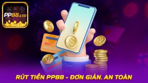 Rút Tiền PP88 - Quy Trình Đơn Giản, An Toàn Dành Cho Người Chơi