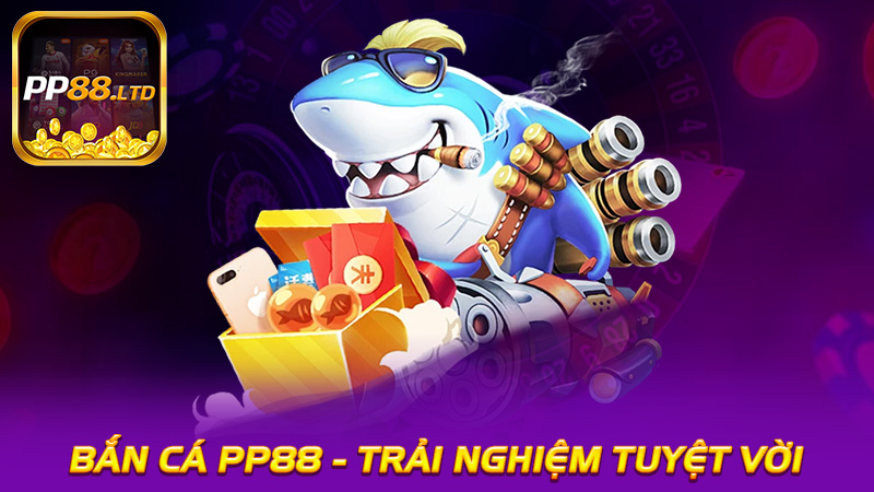 Bắn Cá PP88 - Trải Nghiệm Tuyệt Vời Với Những màn săn cá