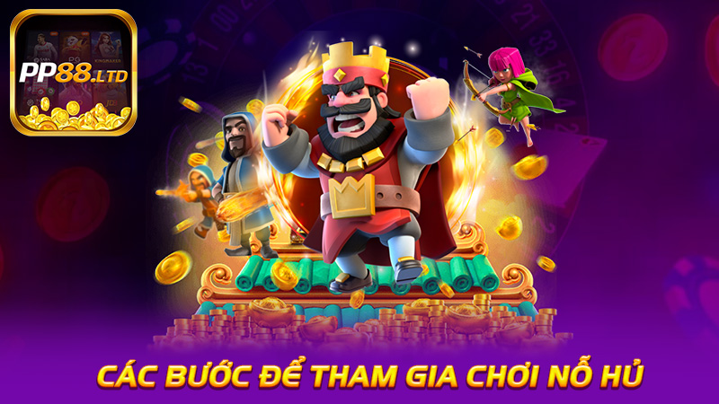 Các bước để tham gia chơi tạo nỗ hủ PP88